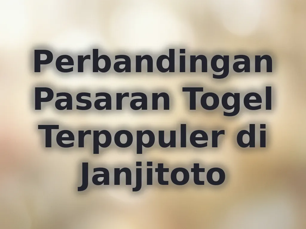 Perbandingan Pasaran Togel Terpopuler di Janjitoto