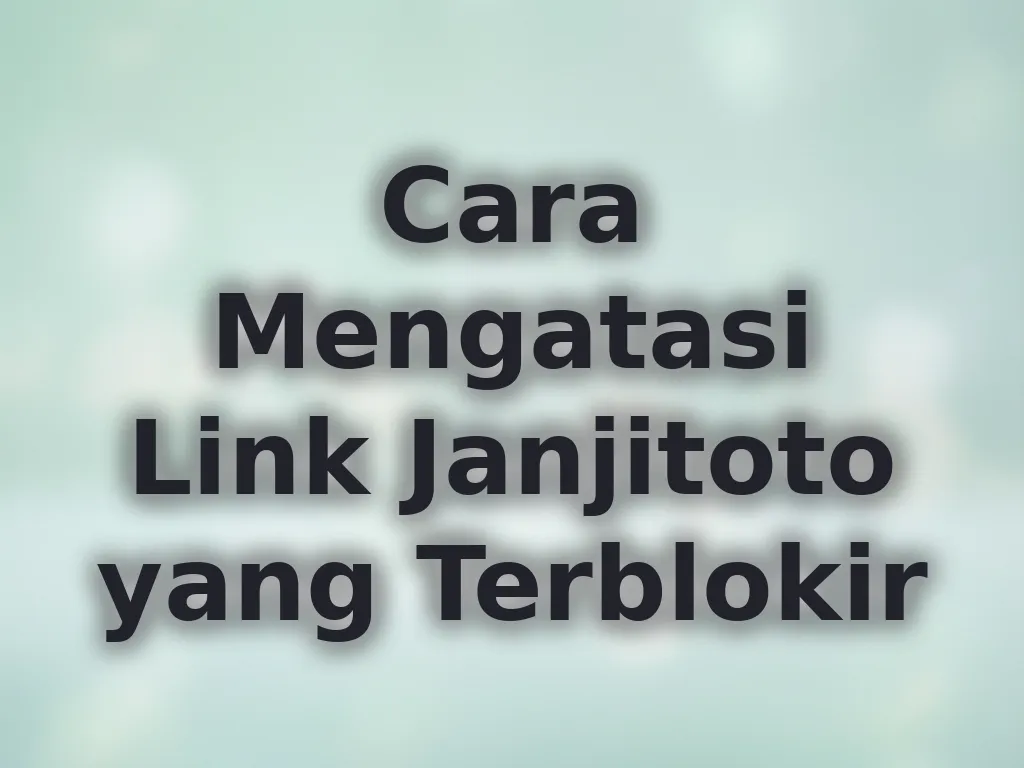 Cara Mengatasi Link Janjitoto yang Terblokir