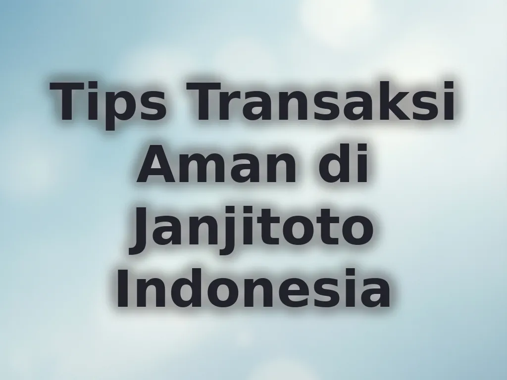 Tips Transaksi Aman di Janjitoto Indonesia